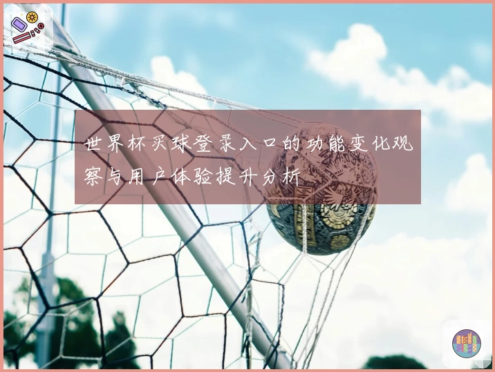世界杯买球登录入口的功能变化观察与用户体验提升分析
